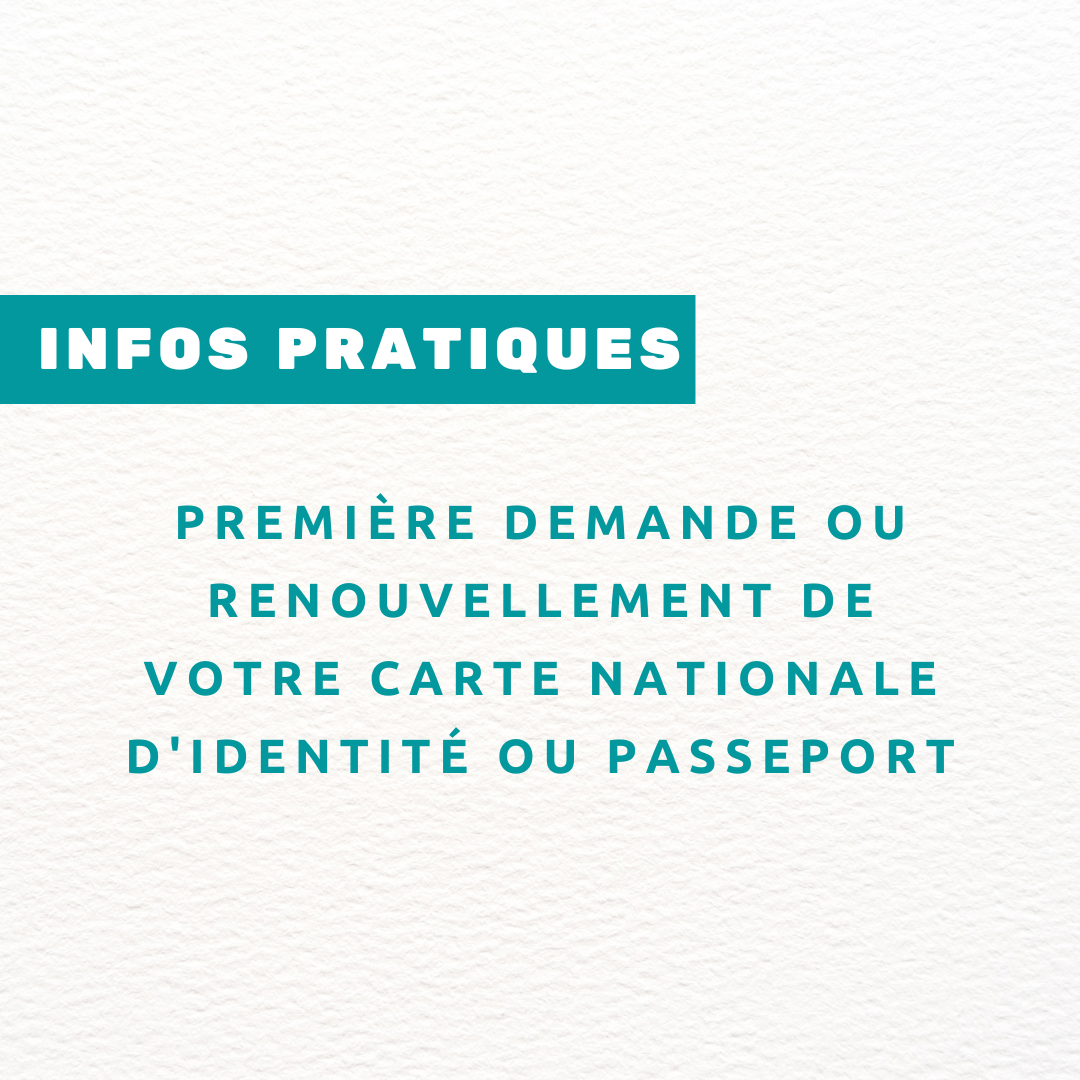 INFOS PRATIQUES : première demande ou renouvellement de votre CARTE NATIONALE D'IDENTITÉ ou PASSEPORT