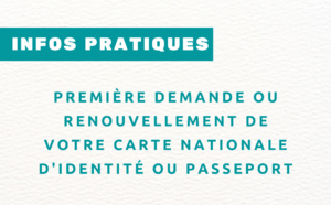 INFOS PRATIQUES : première demande ou renouvellement de votre CARTE NATIONALE D'IDENTITÉ ou PASSEPORT